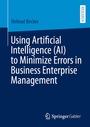 Cover: Using Artificial Intelligence (AI) to Minimize Errors in Business Enterprise Management - Springer Gabler