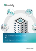 Cover: Das Krankenhaus der Zukunft - Fraunhofer Verlag