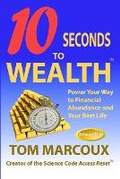 Cover: 10 Seconds to Wealth - Anniversary Edition - Revised - Tom Marcoux Media, LLC