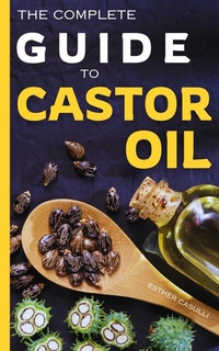 Abbildung von: The Complete Guide to Castor Oil - Publishdrive