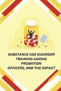 Cover: Substance Use Disorder Training Among Probation Officers, and the Impact - Ganesh P. Hegde