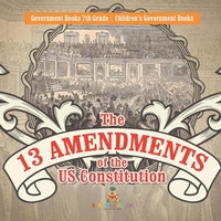 Abbildung von: The 13 Amendments of the US Constitution - Government Books 7th Grade Children's Government Books - Baby Professor