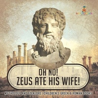Abbildung von: Oh No! Zeus Ate His Wife! Mythology and Folklore Children's Greek & Roman Books - Baby Professor