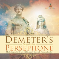 Abbildung von: Demeter's Search for Persephone - Mythology 4th Grade Children's Greek & Roman Books - Baby Professor