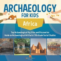 Abbildung von: Archaeology for Kids - Africa - Top Archaeological Dig Sites and Discoveries Guide on Archaeological Artifacts 5th Grade Social Studies - Baby Professor