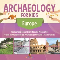 Abbildung von: Archaeology for Kids - Europe - Top Archaeological Dig Sites and Discoveries Guide on Archaeological Artifacts 5th Grade Social Studies - Baby Professor