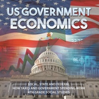 Abbildung von: US Government Economics - Local, State and Federal How Taxes and Government Spending Work 4th Grade Children's Government Books - Baby Professor