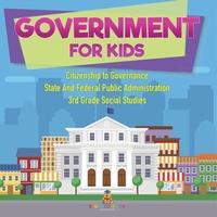 Abbildung von: Government for Kids - Citizenship to Governance State And Federal Public Administration 3rd Grade Social Studies - Baby Professor