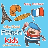 Abbildung von: Getting Started in French for Kids A Children's Learn French Books - Baby Professor