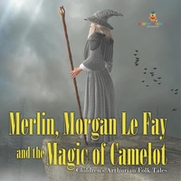 Abbildung von: Merlin, Morgan Le Fay and the Magic of Camelot Children's Arthurian Folk Tales - Baby Professor