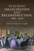 Cover: Teaching Emancipation and Reconstruction, 1861-1876 - Peter Lang Verlag