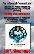 Cover: The Influential Communicator: Strategies for Persuasive Speaking, Authentic Networking & Assertive Leadership (The Self-Development Mini Series, #0) - Rae Stonehouse