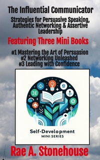 Enlarge image Cover: The Influential Communicator: Strategies for Persuasive Speaking, Authentic Networking & Assertive Leadership (The Self-Development Mini Series, #0) - Rae Stonehouse