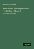 Cover: M&eacute;moire sur le syst&egrave;me primitif des voyelles dans les langues indo-europ&eacute;ennes - Antigonos Verlag