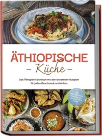 Abbildung von: Äthiopische Küche: Das Äthiopien Kochbuch mit den leckersten Rezepten für jeden Geschmack und Anlass - inkl. Brotrezepten, Fingerfood, Aufstrichen & Dips - Edition Lunerion