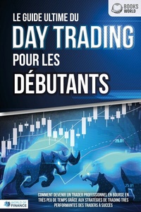 Abbildung von: Le guide ultime du DAY TRADING POUR LES DÉBUTANTS: Comment devenir un trader professionnel en bourse en très peu de temps grâce aux stratégies de trading très performantes des traders à succès - EoB