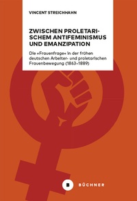 Abbildung von: Zwischen proletarischem Antifeminismus und Emanzipation - Büchner-Verlag