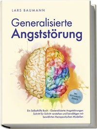 Abbildung von: Generalisierte Angststörung: Ein Selbsthilfe Buch - Generalisierte Angststörungen Schritt für Schritt verstehen und bewältigen mit bewährten therapeutischen Modellen - inkl. Achtsamkeitsübungen - edition JT