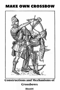 Abbildung von: Make Own Crossbow. Constructions and Mechanisms of Crossbows. - Bbookss