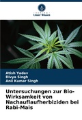 Cover: Untersuchungen zur Bio-Wirksamkeit von Nachauflaufherbiziden bei Rabi-Mais - Verlag Unser Wissen