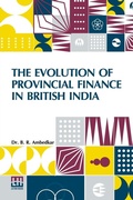 Cover: The Evolution Of Provincial Finance In British India - Lector House LLP