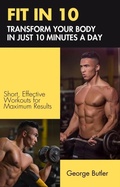 Cover: FIT IN 10: Transform Your Body in Just 10 Minutes a Day - George Butler