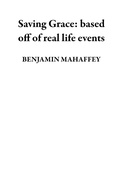 Cover: Saving Grace: based off of real life events - BENJAMIN MAHAFFEY