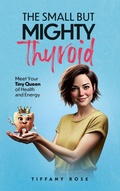Cover: The Small but Mighty Thyroid - Arise and Shine Publishing