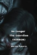 Cover: No Longer The Guardian (HORROR) - Martha Roberts
