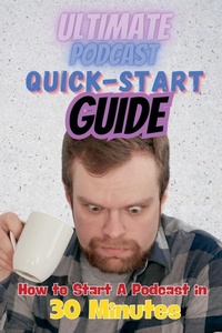 Abbildung von: The Ultimate Podcast Quick-Start Guide - Josh Brandon