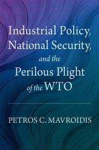 Abbildung von: Industrial Policy, National Security, and the Perilous Plight of the WTO - OUP eBook
