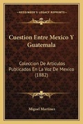 Cover: Cuestion Entre Mexico Y Guatemala - Kessinger Publishing