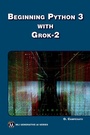 Cover: Beginning Python 3 with Grok 2 - Mercury Learning and Information