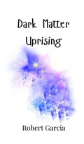 Cover: Dark Matter Uprising - Creative Arts Management Ou