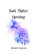 Cover: Dark Matter Uprising - Creative Arts Management Ou