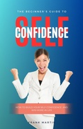 Cover: The Beginner's Guide To Self Confidence - Self-Published