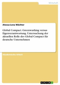 Abbildung von: Global Compact. Greenwashing versus Eigenverantwortung. Untersuchung der aktuellen Rolle des Global Compact für deutsche Unternehmen - GRIN Verlag