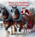 Cover: How Clydesdales Saved Christmas - Bob Hogan