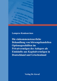 Abbildung von: Die einkommensteuerliche Behandlung von börsengehandelten Optionsgeschäften im Privatvermögen des Anlegers als Einkünfte aus Kapitalvermögen in Deutschland und Griechenland - Kovac, Dr. Verlag