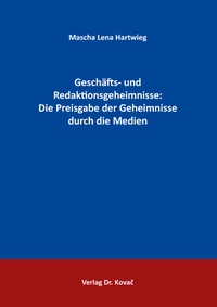 Abbildung von: Geschäfts- und Redaktionsgeheimnisse: Die Preisgabe der Geheimnisse durch die Medien - Kovac, Dr. Verlag