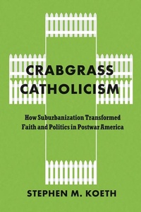 Abbildung von: Crabgrass Catholicism - University of Chicago Press