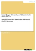 Cover: Donald Trump. The Twitter-President and the US-Economy - GRIN Verlag