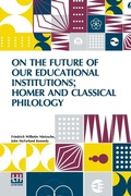 Cover: On The Future Of Our Educational Institutions; Homer And Classical Philology (Edition0) - Lector House LLP