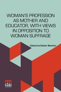 Cover: Woman'S Profession As Mother And Educator, With Views In Opposition To Woman Suffrage (Edition0) - Lector House LLP