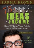 Cover: 75 Big Ideas To Income (Book Money Books, #3) - Earma Brown