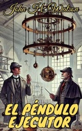 Cover: El p&eacute;ndulo ejecutor (Los casos olvidados de Sherlock Holmes, #4) - John H. Watson