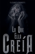 Cover: Lo Que Ella Creia - Elizabeth Roberts
