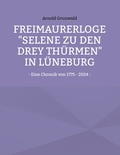 Cover: Freimaurerloge "Selene zu den drey Th&uuml;rmen" in L&uuml;neburg - BoD - Books on Demand