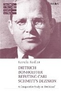 Cover: Dietrich Bonhoeffer Refuting Carl Schmitt's Dezision - T.& T.Clark Ltd