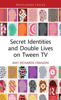 Cover: Secret Identities and Double Lives on Tween TV - Routledge